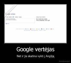 Google vertėjas - Net ir jis skatina vykti į Angliją