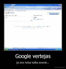 Google vertejas - jis zino kokia kalba isversti...