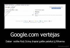 Google.com vertėjas -  Dabar  sutike Rytį Ciciną drąsiai galite palaikyt jį Rihanna