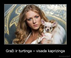 Graži ir turtinga – visada kaprizinga - 