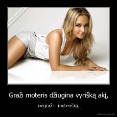 Graži moteris džiugina vyrišką akį, - negraži - moterišką.