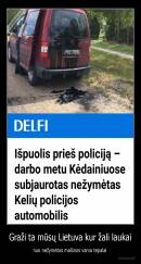 Graži ta mūsų Lietuva kur žali laukai - nuo nežymėtos mašinos varva tepalai 