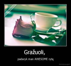 Gražuoli,  - padaryk man AWESOME rytą
