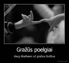 Gražūs poelgiai - daug iškalbesni už gražius žodžius