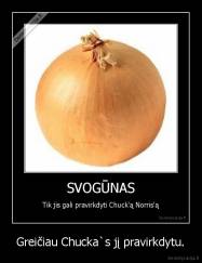Greičiau Chucka`s jį pravirkdytu. - 