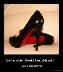 Greičiau moterį išvesi iš kantrybės nei iš... - ...batų parduotuvės