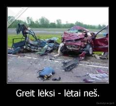 Greit lėksi - lėtai neš. - 