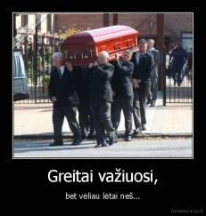 Greitai važiuosi, - bet vėliau lėtai neš...