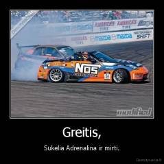 Greitis, - Sukelia Adrenalina ir mirti.