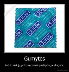Gumytės - kad ir kiek jų pirktum, visos paslaptingai dingsta.