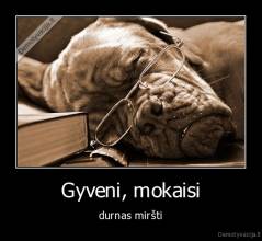 Gyveni, mokaisi - durnas miršti