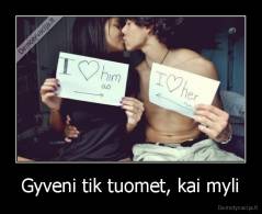 Gyveni tik tuomet, kai myli - 
