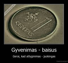 Gyvenimas - baisus - Gerai, kad atlyginimas - juokingas