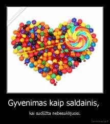 Gyvenimas kaip saldainis,  - kai sudūžta nebesuklijuosi.