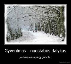 Gyvenimas - nuostabus dalykas - jei liaujiesi apie jį galvoti.
