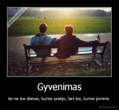 Gyvenimas - tai ne tos dienos, kurios praėjo, bet tos, kurios įsiminė.