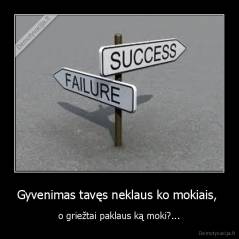 Gyvenimas tavęs neklaus ko mokiais,  - o griežtai paklaus ką moki?...