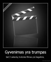 Gyvenimas yra trumpas - bet 3 valandų trukmės filmas yra begalinis. 