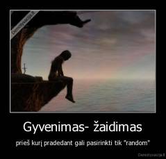 Gyvenimas- žaidimas - prieš kurį pradedant gali pasirinkti tik "random"