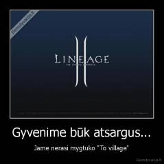 Gyvenime būk atsargus... - Jame nerasi mygtuko "To village"