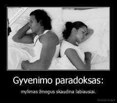 Gyvenimo paradoksas: - mylimas žmogus skaudina labiausiai.