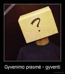 Gyvenimo prasmė - gyventi - 