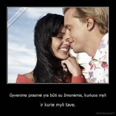 Gyvenimo prasmė yra būti su žmonėmis, kuriuos myli - ir kurie myli tave.