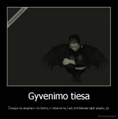 Gyvenimo tiesa - Žmogus ne angelas ir ne žvėris, ir nelaimė ta, kad, trokšdamas tapti angelu, jis
