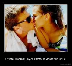Gyvenk linksmai, mylėk karštai Ir viskas bus OKEY  - 