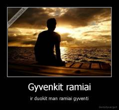 Gyvenkit ramiai - ir duokit man ramiai gyventi