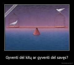 Gyventi dėl kitų ar gyventi dėl savęs? - 