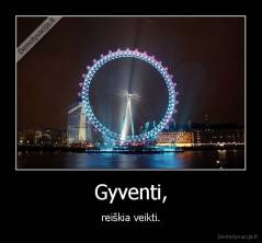 Gyventi, - reiškia veikti.