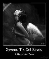 Gyvenu Tik Del Saves  - Ir Man p*x Ant Taves
