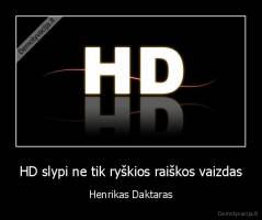 HD slypi ne tik ryškios raiškos vaizdas - Henrikas Daktaras