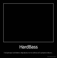 HardBass - O aš galvojau kad didesniu degraduotu nei tie sufleriai ar﻿ jumperiai nebuna ..