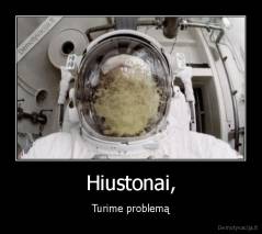 Hiustonai, - Turime problemą