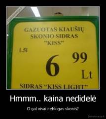 Hmmm.. kaina nedidelė - O gal visai neblogas skonis?