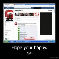 Hope your happy. - Bitch.
