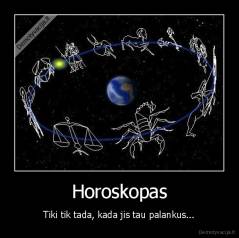 Horoskopas - Tiki tik tada, kada jis tau palankus...