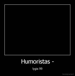 Humoristas - - lygis 99