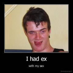 I had ex - with my sex