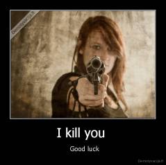 I kill you  -   Good luck