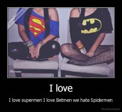 I love - I love supermen I love Betmen we hate Spidermen