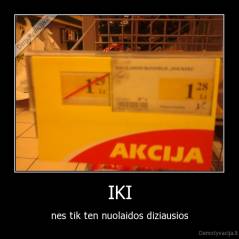 IKI - nes tik ten nuolaidos diziausios