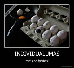 INDIVIDUALUMAS - tavęs neišgelbės.