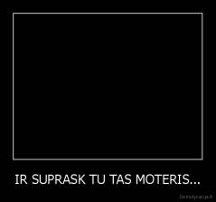IR SUPRASK TU TAS MOTERIS... - 