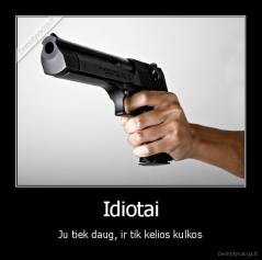 Idiotai - Ju tiek daug, ir tik kelios kulkos