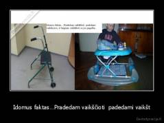 Idomus faktas…Pradedam vaikščioti  padedami vaikšt - 