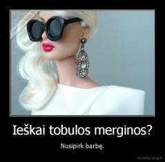 Ieškai tobulos merginos? - Nusipirk barbę.