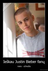 Ieškau Justin Bieber fanų - rasiu - užmušiu